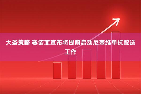 大圣策略 赛诺菲宣布将提前启动尼塞维单抗配送工作