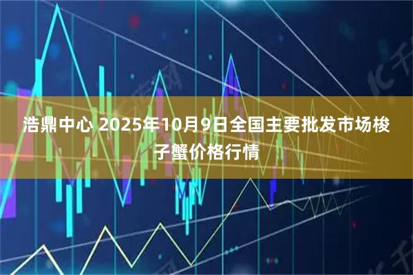 浩鼎中心 2025年10月9日全国主要批发市场梭子蟹价格行情